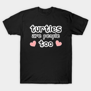 Turtles are People Too T-Shirt